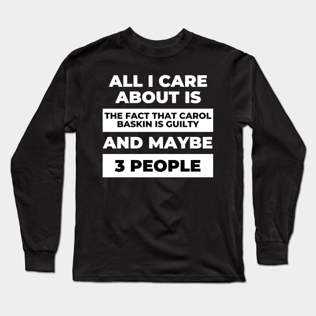 All I Care About Is the Fact that Carol Baskin is Guilty Long Sleeve T-Shirt by DOGwithBLANKET